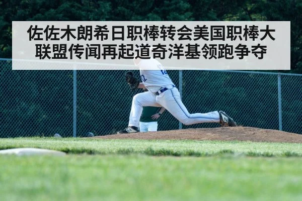 佐佐木朗希日职棒转会美国职棒大联盟传闻再起道奇洋基领跑争夺
